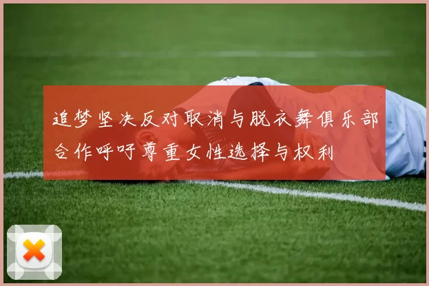 追梦坚决反对取消与脱衣舞俱乐部合作呼吁尊重女性选择与权利