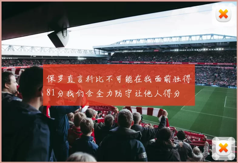 保罗直言科比不可能在我面前独得81分我们会全力防守让他人得分