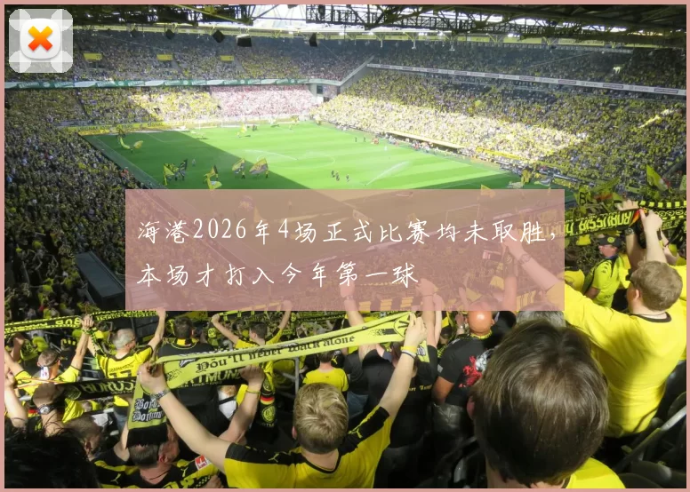 海港2026年4场正式比赛均未取胜,本场才打入今年第一球